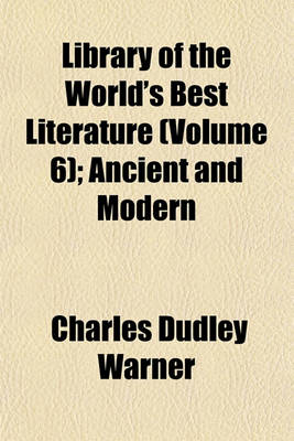 Book cover for Library of the World's Best Literature (Volume 6); Ancient and Modern