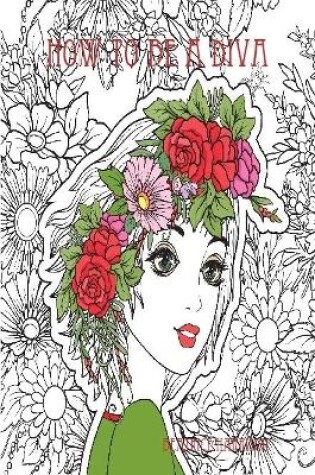 Cover of "How To Be A Diva:" A Fantasy Novel Coloring Book Features Over 100 Elegant Pages Variety of Fashion Divas of Their Own Style and Fashion (Adult Coloring Book) Book Edition:4