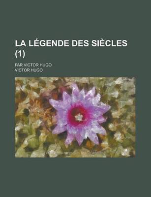 Book cover for La Legende Des Siecles; Par Victor Hugo (1 )