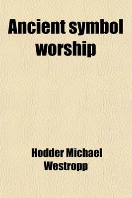 Book cover for Ancient Symbol Worship; Influence of the Phallic Idea in the Religions of Antiquity