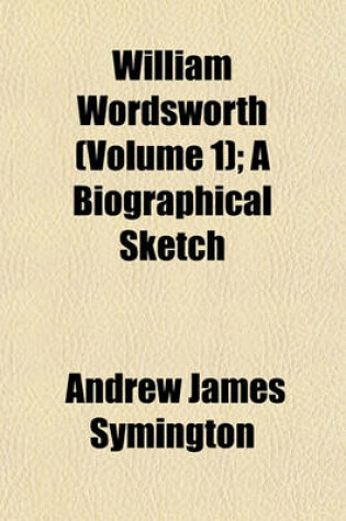 Cover of William Wordsworth (Volume 1); A Biographical Sketch