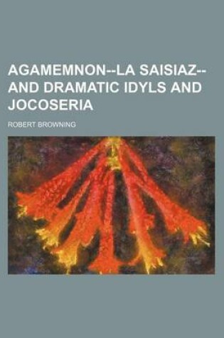 Cover of Agamemnon--La Saisiaz--And Dramatic Idyls and Jocoseria