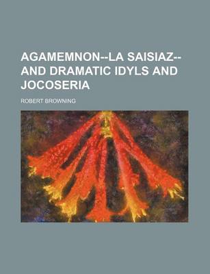 Book cover for Agamemnon--La Saisiaz--And Dramatic Idyls and Jocoseria