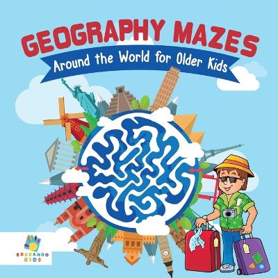 Book cover for Geography Mazes Around the World for Older Kids