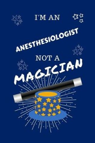 Cover of I'm An Anesthesiologist Not A Magician