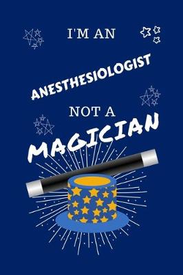 Book cover for I'm An Anesthesiologist Not A Magician