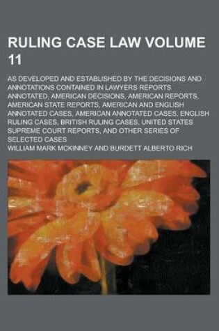 Cover of Ruling Case Law; As Developed and Established by the Decisions and Annotations Contained in Lawyers Reports Annotated, American Decisions, American Reports, American State Reports, American and English Annotated Cases, American Volume 11