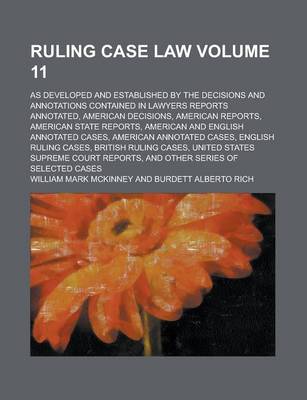 Book cover for Ruling Case Law; As Developed and Established by the Decisions and Annotations Contained in Lawyers Reports Annotated, American Decisions, American Reports, American State Reports, American and English Annotated Cases, American Volume 11