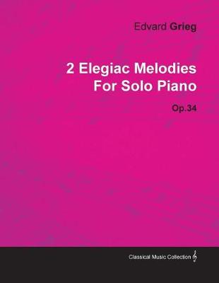 Book cover for 2 Elegiac Melodies by Edvard Grieg for Solo Piano Op.34
