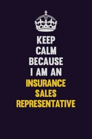 Cover of Keep calm Because I Am An Insurance Sales Representative