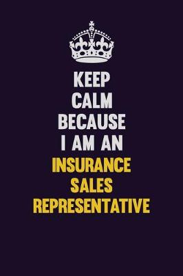 Book cover for Keep calm Because I Am An Insurance Sales Representative