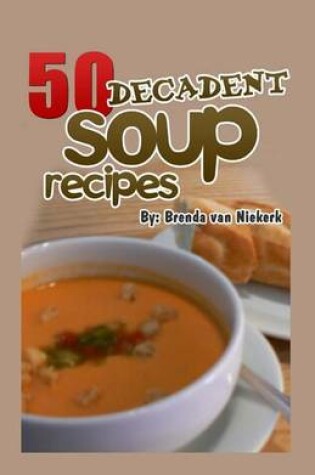 Cover of 50 Decadent Soup Recipes