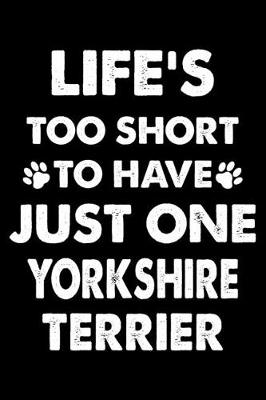 Book cover for Life's Too Short To Have Just One Yorkshire terrier