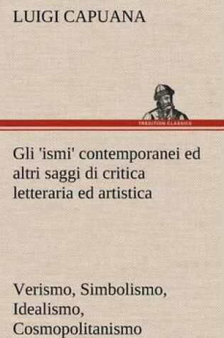 Cover of Gli 'ismi' contemporanei (Verismo, Simbolismo, Idealismo, Cosmopolitanismo) ed altri saggi di critica letteraria ed artistica