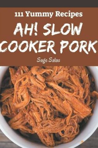 Cover of Ah! 111 Yummy Slow Cooker Pork Recipes