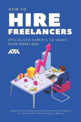 Book cover for How to Hire Freelancers (Specialized Experts to Share Your Workload)