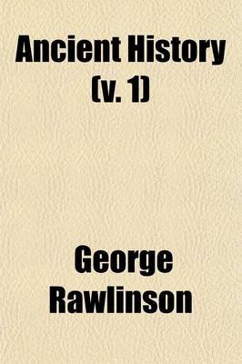 Book cover for Ancient History; From the Earliest Times to the Fall of the Western Empire; Comprising the History of Chaldaea, Assyria, Media, Babylonia, Lydia, PH Nicia, Syria, Judaea, Egypt, Carthage, Persia, Greece, Macedonia, Parthia, and Volume 1