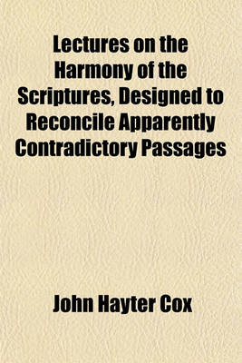 Book cover for Lectures on the Harmony of the Scriptures; Designed to Reconcile Apparently Contradictory Passages