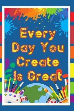 Cover of Every Day You Create is Great