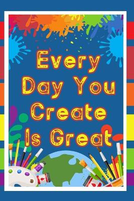 Book cover for Every Day You Create is Great