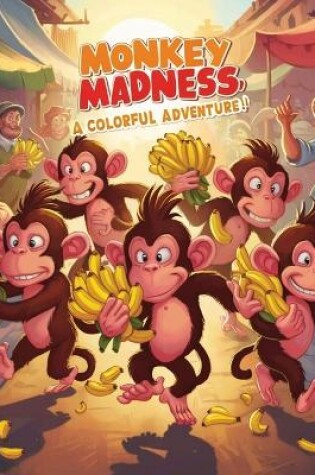 Cover of Monkey Madness A Colorful Adventure!"