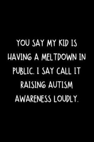 Cover of You Say My Kid Is Having A Meltdown In Public. I Call It Raising Autism Awareness Loudly.