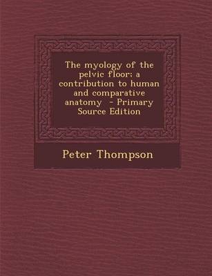 Book cover for The Myology of the Pelvic Floor; A Contribution to Human and Comparative Anatomy