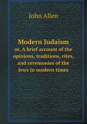 Book cover for Modern Judaism or, A brief account of the opinions, traditions, rites, and ceremonies of the Jews in modern times