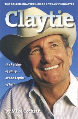 Book cover for Claytie: The Roller-Coaster Life of a Texas Wildcatter