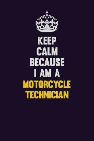 Cover of Keep Calm Because I Am A Motorcycle Technician