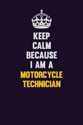 Book cover for Keep Calm Because I Am A Motorcycle Technician