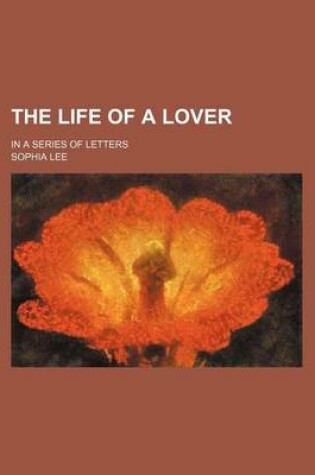 Cover of The Life of a Lover (Volume 2); In a Series of Letters