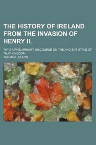 Cover of The History of Ireland from the Invasion of Henry II. (Volume 3); With a Preliminary Discourse on the Ancient State of That Kingdom