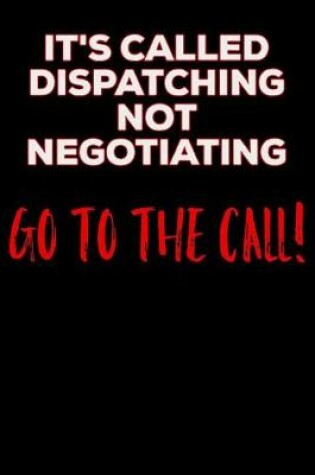 Cover of It's Called Dispatching Not Negotiating Go to the Call