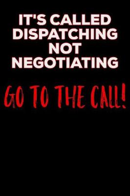 Book cover for It's Called Dispatching Not Negotiating Go to the Call