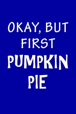 Book cover for Ok But First Pumpkin Pie