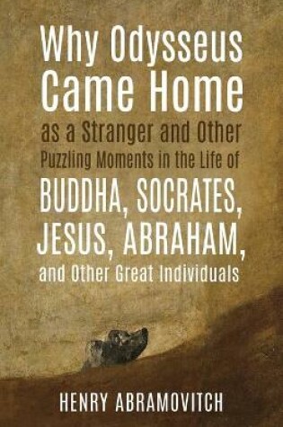 Cover of Why Odysseus Came Home as a Stranger and Other Puzzling Moments in the Life of Buddha, Socrates, Jesus, Abraham, and other Great Individuals