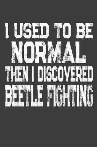 Cover of I Used To Be Normal Then I Discovered Beetle Fighting