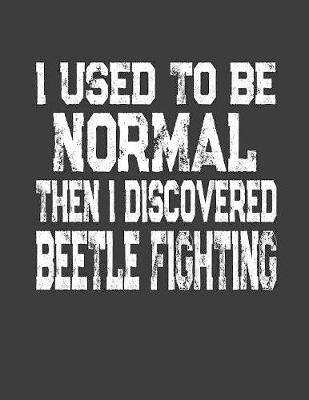 Book cover for I Used To Be Normal Then I Discovered Beetle Fighting