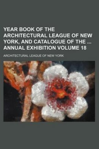 Cover of Year Book of the Architectural League of New York, and Catalogue of the Annual Exhibition Volume 18