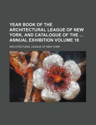 Book cover for Year Book of the Architectural League of New York, and Catalogue of the Annual Exhibition Volume 18