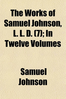 Book cover for The Works of Samuel Johnson, L. L. D. (Volume 7); In Twelve Volumes