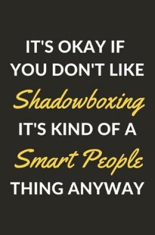 Cover of It's Okay If You Don't Like Shadowboxing It's Kind Of A Smart People Thing Anyway