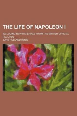 Cover of The Life of Napoleon I (Volume 2 Copy 3); Including New Materials from the British Official Records