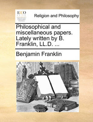 Book cover for Philosophical and Miscellaneous Papers. Lately Written by B. Franklin, LL.D. ...