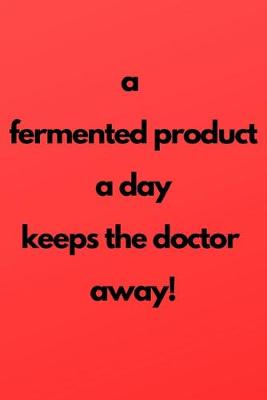 Book cover for A fermented product a day keeps the doctor away!