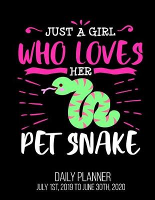 Book cover for Just A Girl Who Loves Her Pet Snake Daily Planner July 1st, 2019 To June 30th, 2020