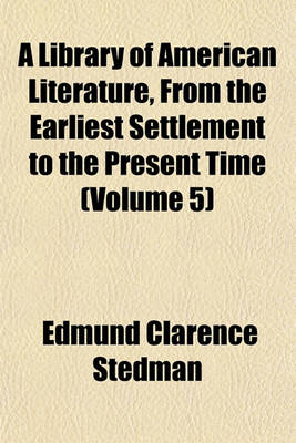 Book cover for A Library of American Literature, from the Earliest Settlement to the Present Time (Volume 5)