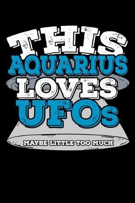 Book cover for This Aquarius Loves UFOs Maybe Little Too Much Notebook