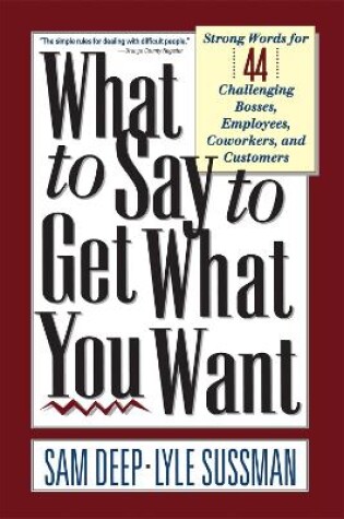 Cover of What To Say To Get What You Want